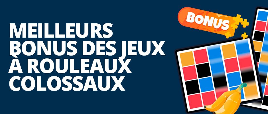 bonus sur les à rouleaux colossaux